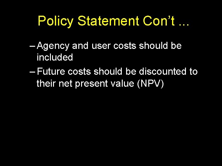 Policy Statement Con’t. . . – Agency and user costs should be included –