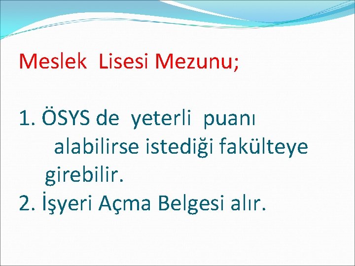 Meslek Lisesi Mezunu; 1. ÖSYS de yeterli puanı alabilirse istediği fakülteye girebilir. 2. İşyeri