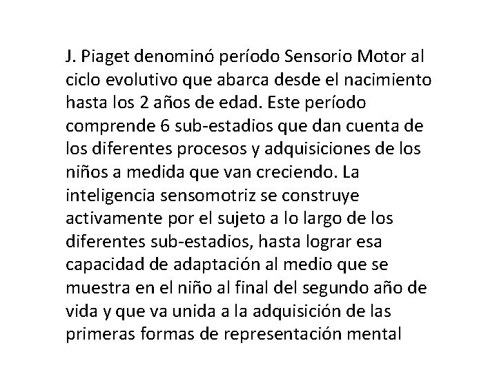 J. Piaget denominó período Sensorio Motor al ciclo evolutivo que abarca desde el nacimiento