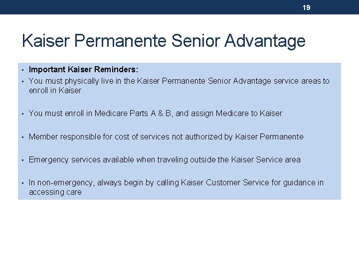 19 Kaiser Permanente Senior Advantage • Important Kaiser Reminders: • You must physically live