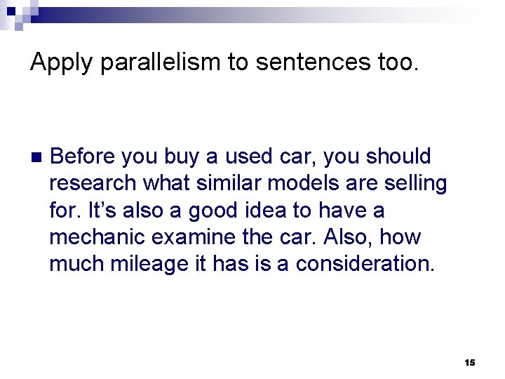 Apply parallelism to sentences too. n Before you buy a used car, you should