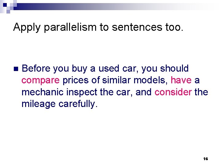 Apply parallelism to sentences too. n Before you buy a used car, you should