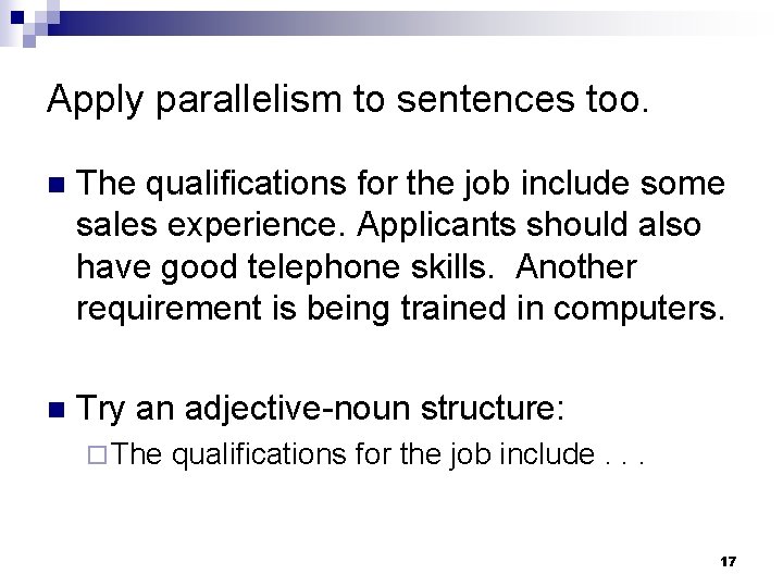 Apply parallelism to sentences too. n The qualifications for the job include some sales