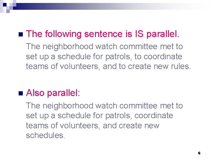 n The following sentence is IS parallel. The neighborhood watch committee met to set