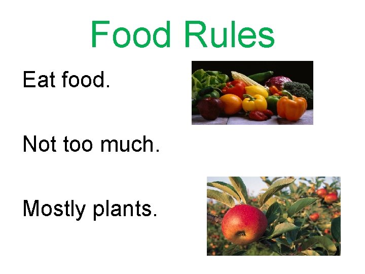 Food Rules Eat food. Not too much. Mostly plants. 