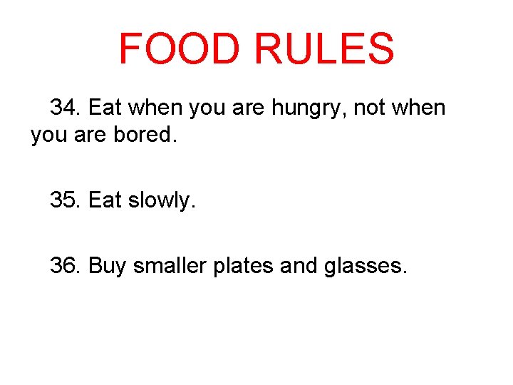 FOOD RULES 34. Eat when you are hungry, not when you are bored. 35.