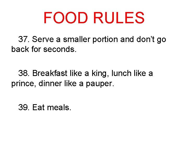 FOOD RULES 37. Serve a smaller portion and don’t go back for seconds. 38.