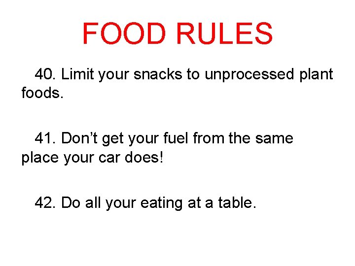 FOOD RULES 40. Limit your snacks to unprocessed plant foods. 41. Don’t get your