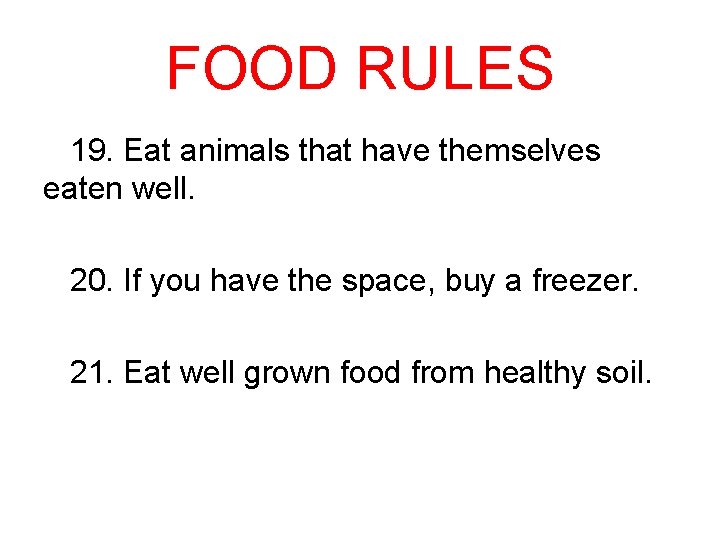 FOOD RULES 19. Eat animals that have themselves eaten well. 20. If you have
