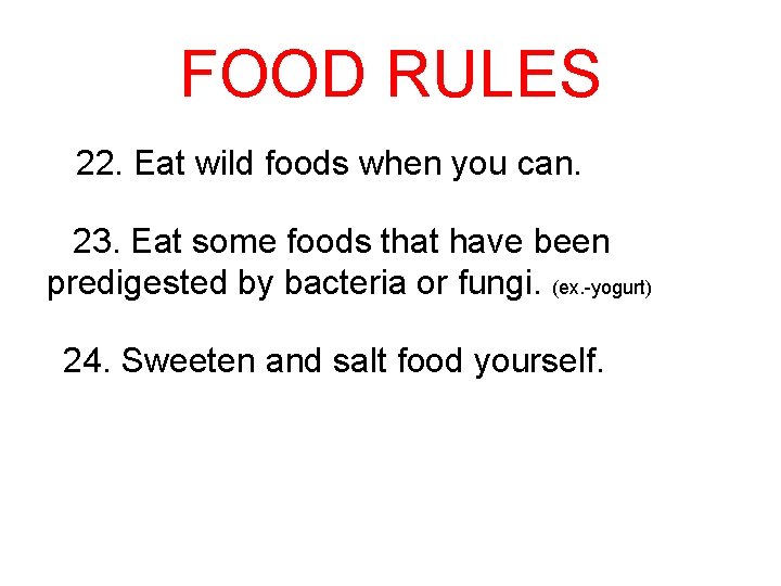 FOOD RULES 22. Eat wild foods when you can. 23. Eat some foods that