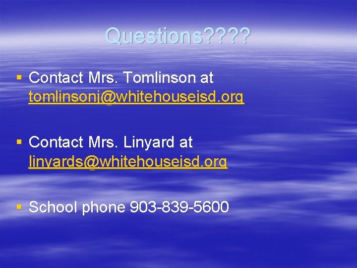 Questions? ? § Contact Mrs. Tomlinson at tomlinsonj@whitehouseisd. org § Contact Mrs. Linyard at