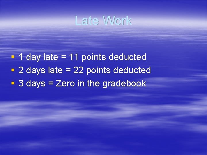 Late Work § § § 1 day late = 11 points deducted 2 days