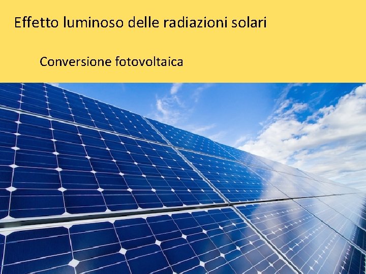 Effetto luminoso delle radiazioni solari Conversione fotovoltaica 