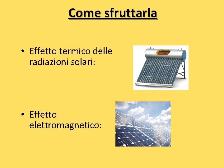 Come sfruttarla • Effetto termico delle radiazioni solari: • Effetto elettromagnetico: 