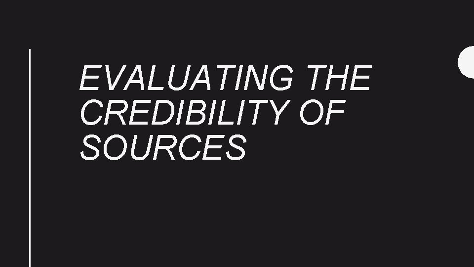 EVALUATING THE CREDIBILITY OF SOURCES 