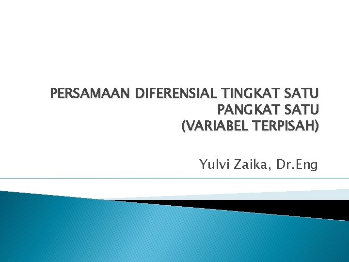 PERSAMAAN DIFERENSIAL TINGKAT SATU PANGKAT SATU (VARIABEL TERPISAH) Yulvi Zaika, Dr. Eng 
