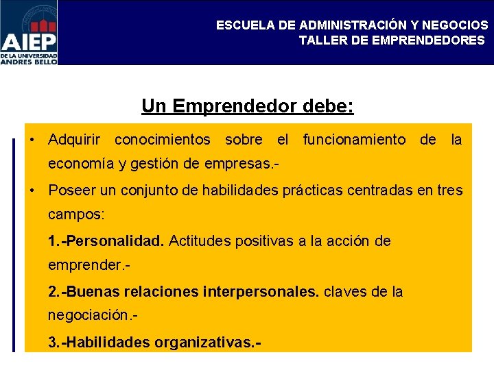 ESCUELA DE ADMINISTRACIÓN Y NEGOCIOS TALLER DE EMPRENDEDORES Un Emprendedor debe: • Adquirir conocimientos