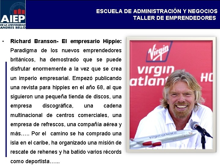 ESCUELA DE ADMINISTRACIÓN Y NEGOCIOS TALLER DE EMPRENDEDORES • Richard Branson- El empresario Hippie: