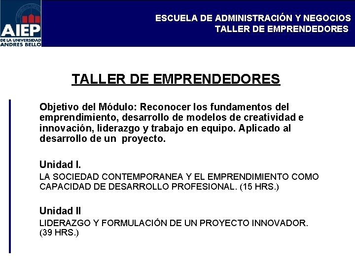 ESCUELA DE ADMINISTRACIÓN Y NEGOCIOS TALLER DE EMPRENDEDORES Objetivo del Módulo: Reconocer los fundamentos