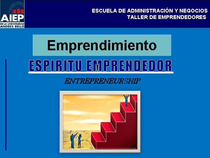 ESCUELA DE ADMINISTRACIÓN Y NEGOCIOS TALLER DE EMPRENDEDORES Emprendimiento ESPIRITU EMPRENDEDOR ENTREPRENEURSHIP 