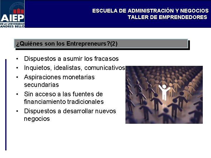 ESCUELA DE ADMINISTRACIÓN Y NEGOCIOS TALLER DE EMPRENDEDORES ¿Quiénes son los Entrepreneurs? (2) •