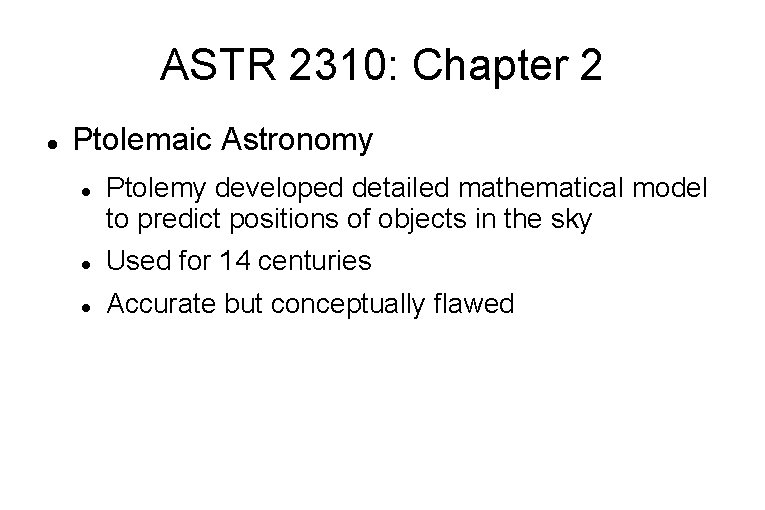 ASTR 2310: Chapter 2 Ptolemaic Astronomy Ptolemy developed detailed mathematical model to predict positions