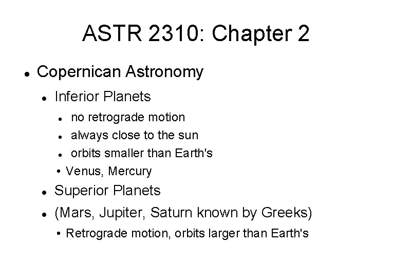 ASTR 2310: Chapter 2 Copernican Astronomy Inferior Planets no retrograde motion always close to