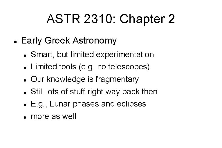 ASTR 2310: Chapter 2 Early Greek Astronomy Smart, but limited experimentation Limited tools (e.