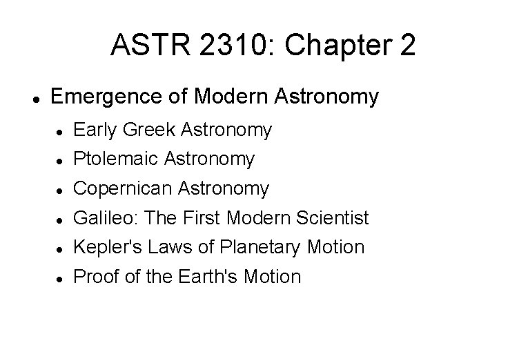 ASTR 2310: Chapter 2 Emergence of Modern Astronomy Early Greek Astronomy Ptolemaic Astronomy Copernican