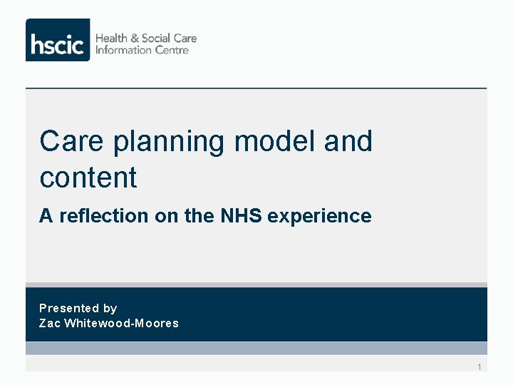 Care planning model and content A reflection on the NHS experience Presented by Zac
