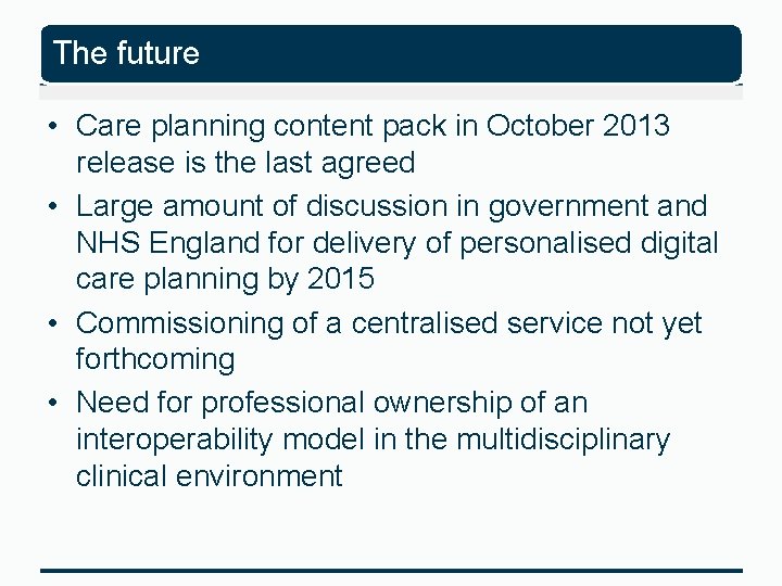 The future • Care planning content pack in October 2013 release is the last
