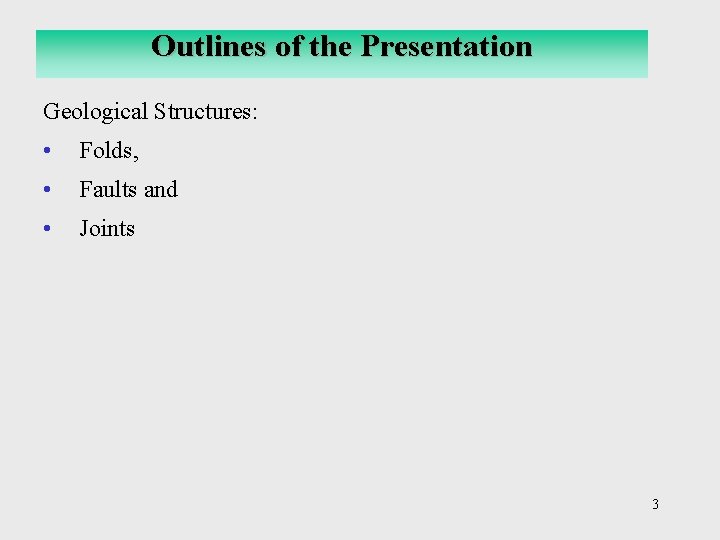 Outlines of the Presentation Geological Structures: • Folds, • Faults and • Joints 3