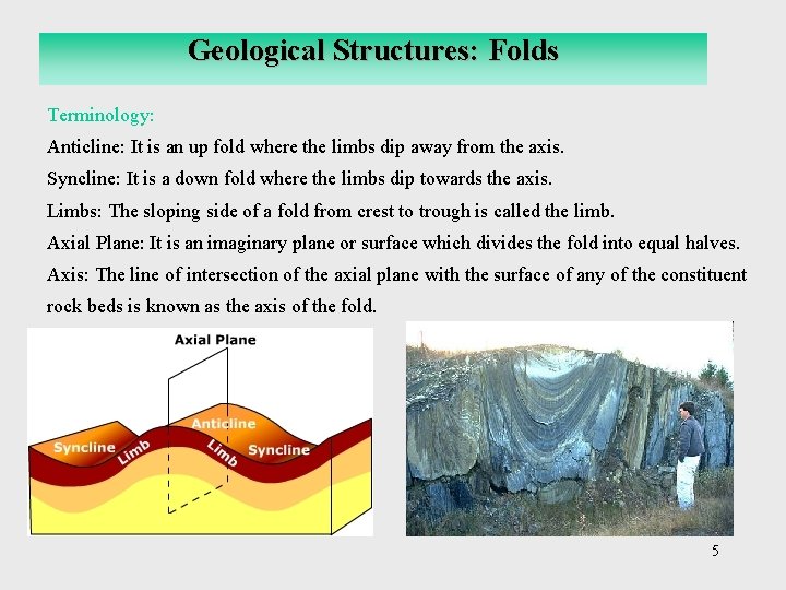 Geological Structures: Folds Terminology: Anticline: It is an up fold where the limbs dip