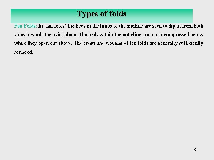 Types of folds Fan Folds: In ‘fan folds’ the beds in the limbs of