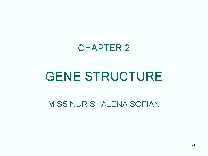 CHAPTER 2 GENE STRUCTURE MISS NUR SHALENA SOFIAN 2 -1 