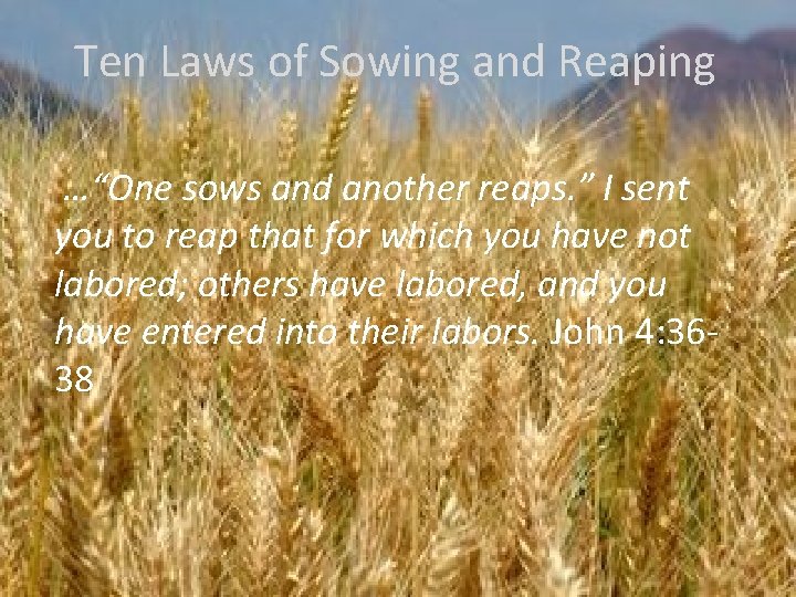 Ten Laws of Sowing and Reaping …“One sows and another reaps. ” I sent
