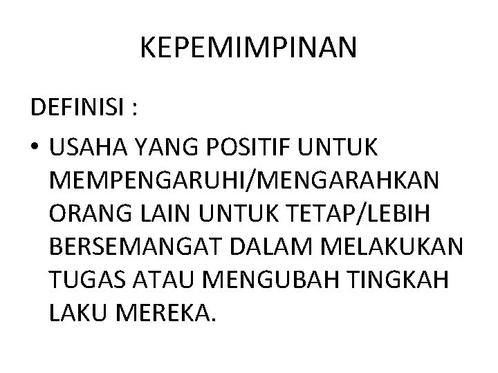 KEPEMIMPINAN DEFINISI : • USAHA YANG POSITIF UNTUK MEMPENGARUHI/MENGARAHKAN ORANG LAIN UNTUK TETAP/LEBIH BERSEMANGAT