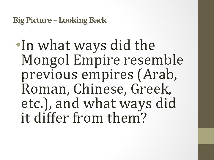 Big Picture – Looking Back • In what ways did the Mongol Empire resemble