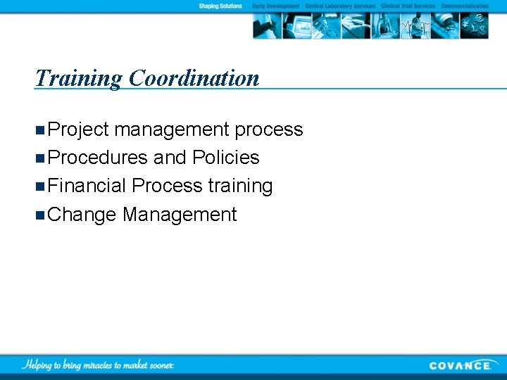 Training Coordination n Project management process n Procedures and Policies n Financial Process training