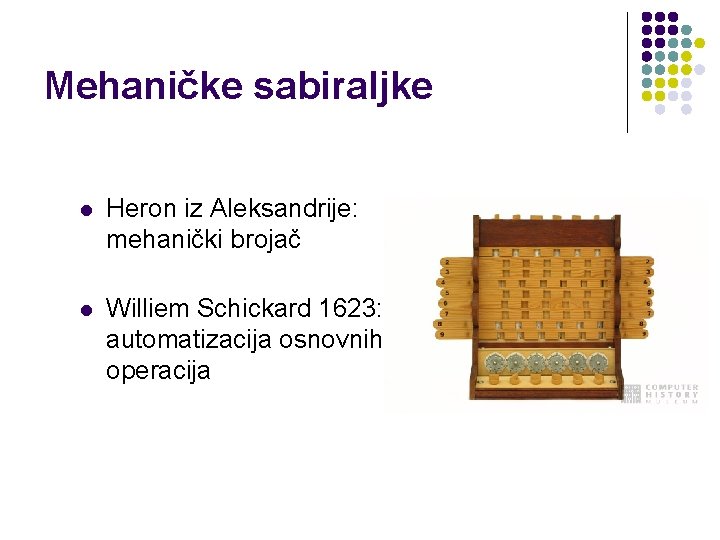 Mehaničke sabiraljke l Heron iz Aleksandrije: mehanički brojač l Williem Schickard 1623: automatizacija osnovnih