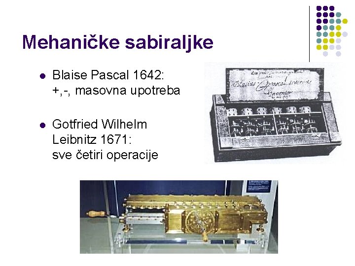 Mehaničke sabiraljke l Blaise Pascal 1642: +, -, masovna upotreba l Gotfried Wilhelm Leibnitz