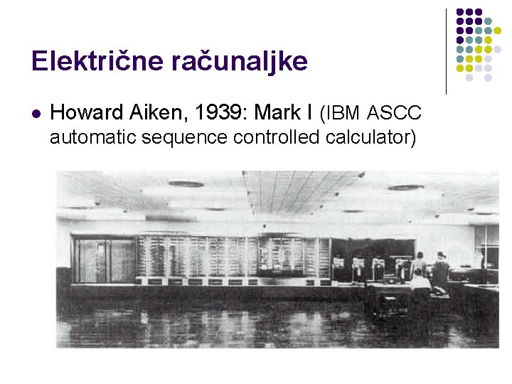 Električne računaljke l Howard Aiken, 1939: Mark I (IBM ASCC automatic sequence controlled calculator)