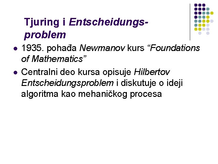 Tjuring i Entscheidungsproblem l l 1935. pohađa Newmanov kurs “Foundations of Mathematics” Centralni deo