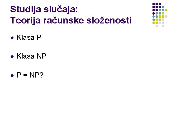 Studija slučaja: Teorija računske složenosti l Klasa P l Klasa NP l P =