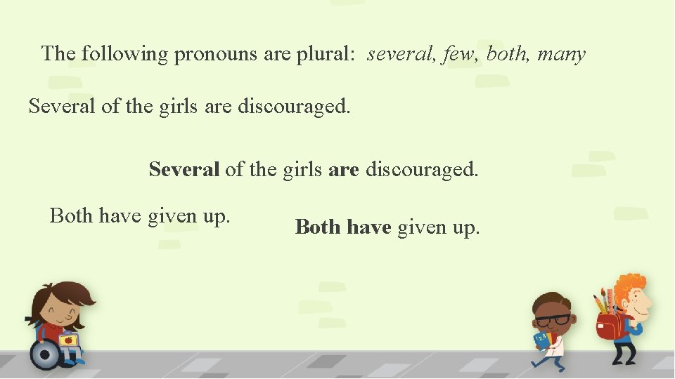The following pronouns are plural: several, few, both, many Several of the girls are