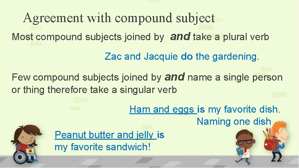 Agreement with compound subject Most compound subjects joined by and take a plural verb