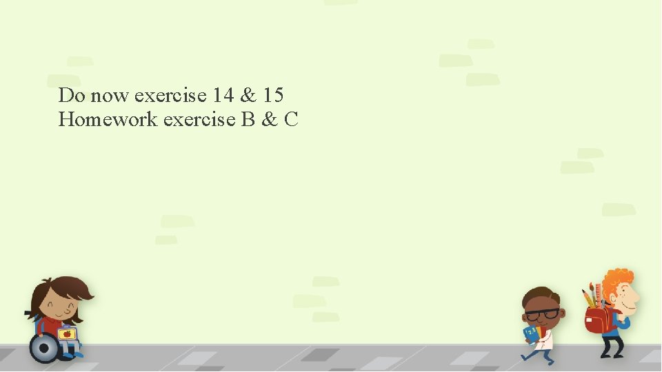 Do now exercise 14 & 15 Homework exercise B & C 