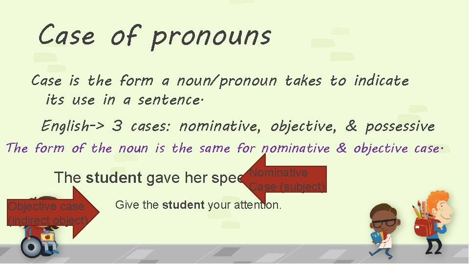 Case of pronouns Case is the form a noun/pronoun takes to indicate its use
