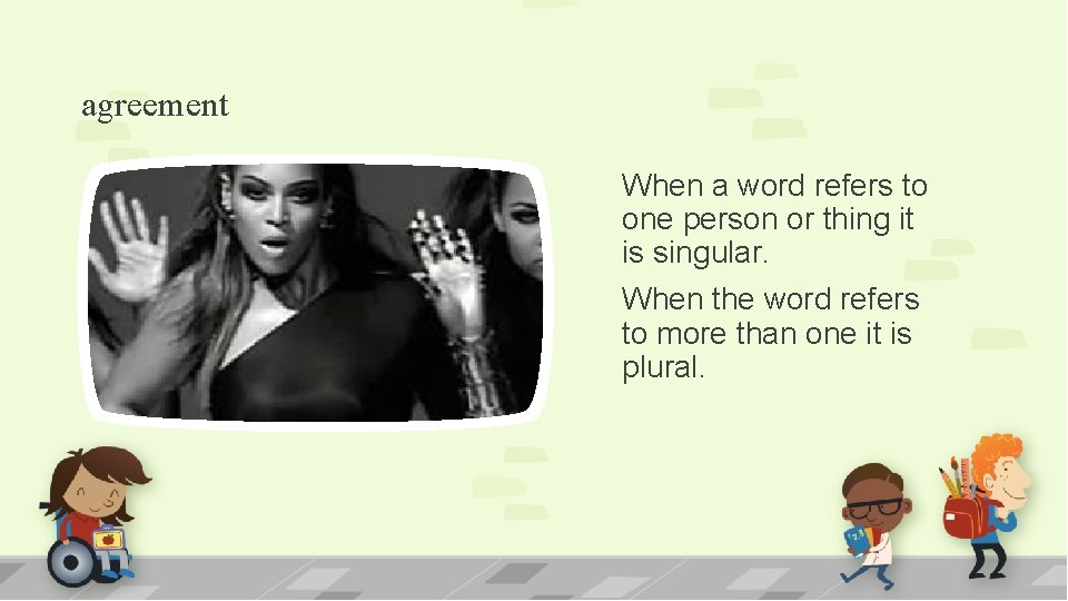 agreement When a word refers to one person or thing it is singular. When