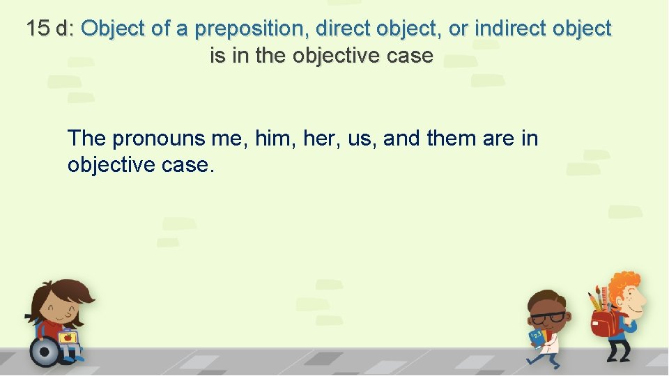 15 d: Object of a preposition, direct object, or indirect object is in the